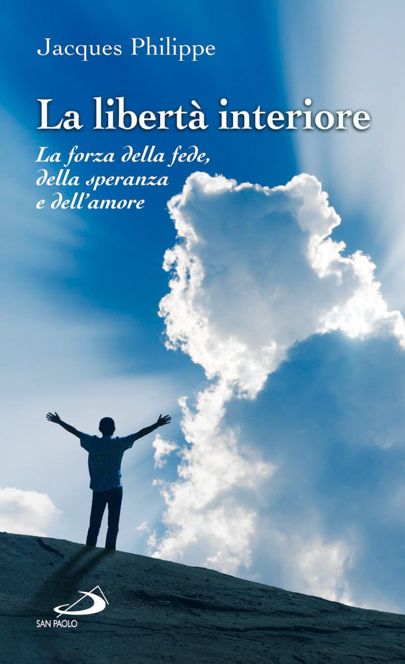 La libertà interiore. La forza della fede, della speranza e dell'amore (Nuovi fermenti) Religion & Esotericism