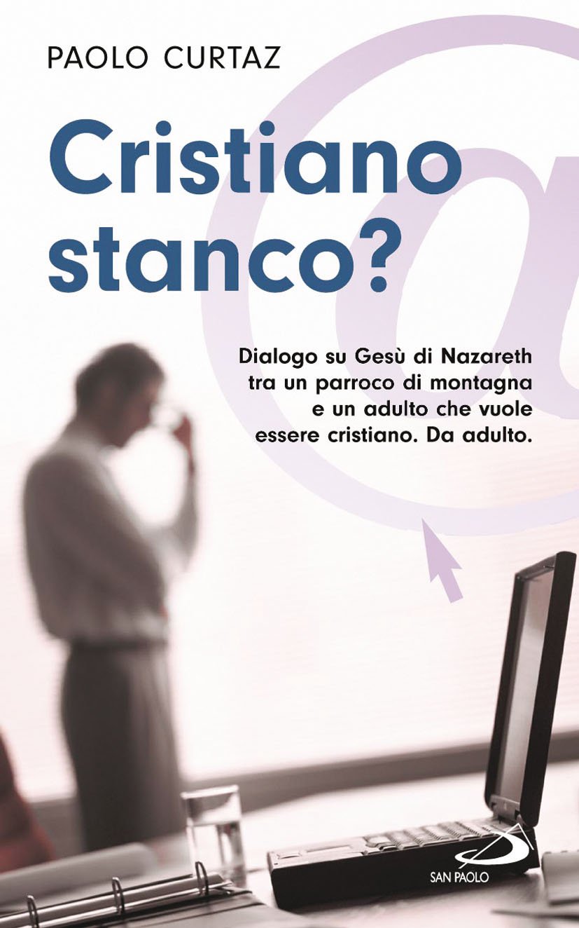 Cristiano stanco? Dialogo su Gesù di Nazareth tra un parroco di montagna e un adulto che vuole essere cristiano. Da adulto Religion & Esotericism