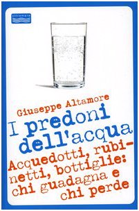 I predoni dell'acqua. Acquedotti, rubinetti, bottiglie: chi guadagna e chi perde book