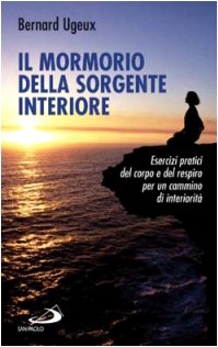 Il mormorio della sorgente interiore. Esercizi pratici del corpo e del respiro per un cammino di interiorità book