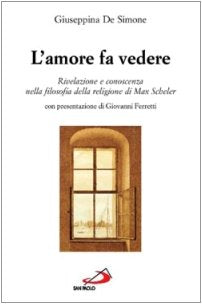 L'amore fa vedere. Rivelazione e conoscenza nella filosofia della religione di Max Scheler (RdT Library, Band 115) Philosophy