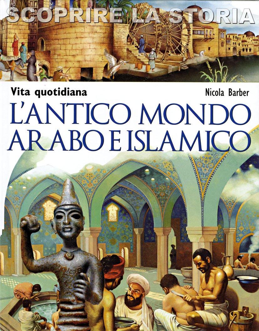 L'antico mondo arabo e islamico. Vita quotidiana. Scoprire la storia book