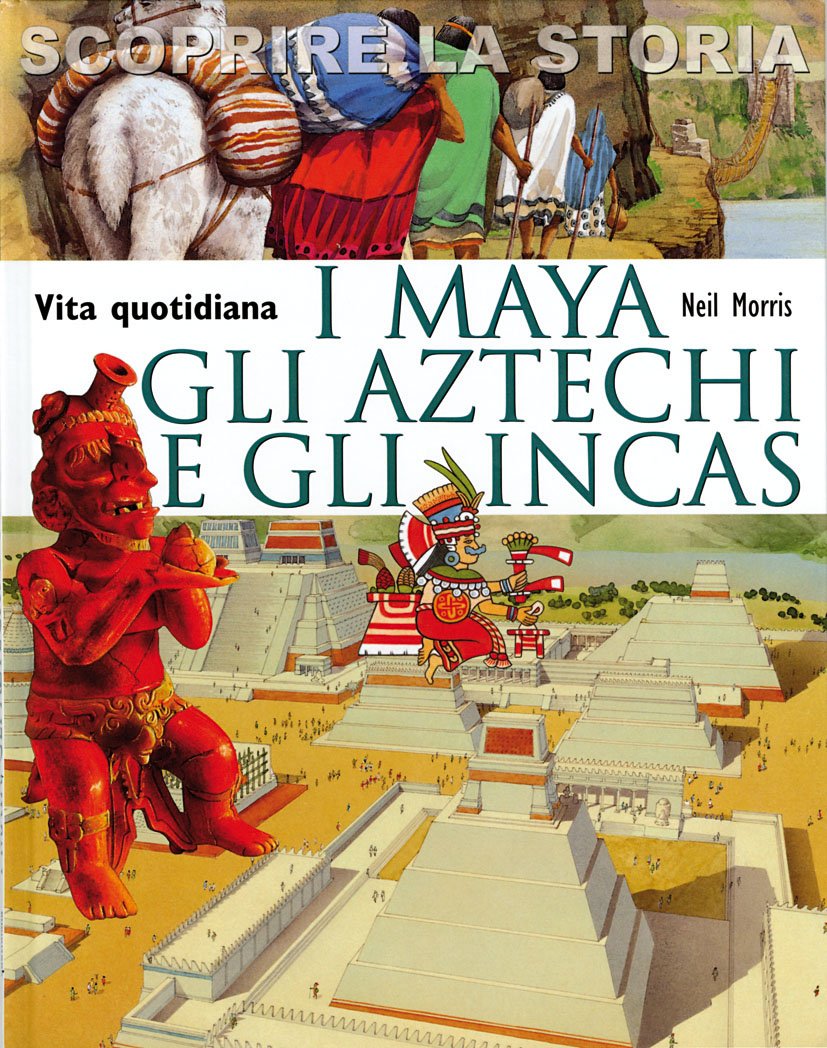 I Maya, gli Aztechi e gli Incas. Vita quotidiana. Scoprire la storia Non-fiction