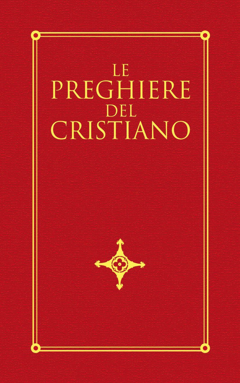Le preghiere del cristiano. Massime eterne, messa, rosario, via crucis, salmi, preghiere e pie invocazioni in italiano e in latino (I sacramenti. Riti, Band 46) Religion & Esotericism