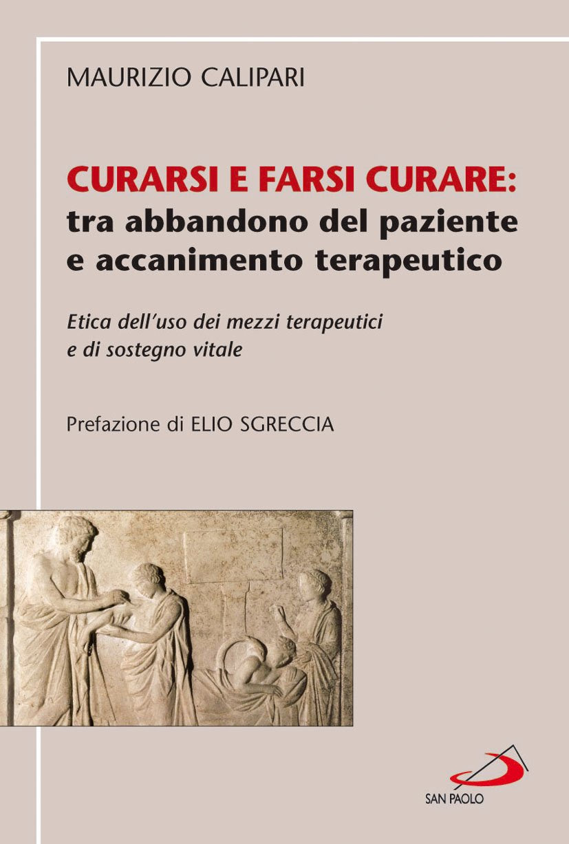 Curarsi e farsi curare: tra abbandono del paziente e accanimento terapeutico. Etica dell'uso dei mezzi terapeutici e di sostegno vitale (Teologia morale. Studi e testi) Medicine