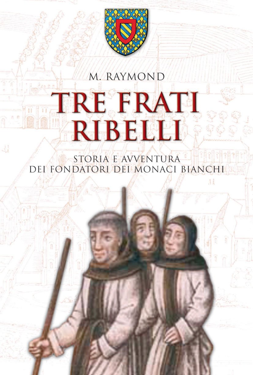Tre frati ribelli. Storia e avventura dei fondatori dei monaci bianchi Religion & Esotericism