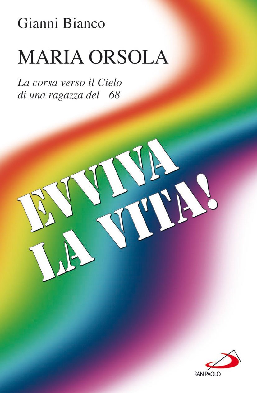 Evviva la vita! Maria Orsola. La corsa verso il cielo di una ragazza del '68 book