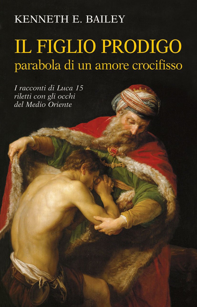 Il figlio prodigo: parabola di un amore crocifisso. I racconti di Luca 15 riletti con gli occhi del Medio Oriente (Fame e sete della parola, Band 78) Religion & Esotericism