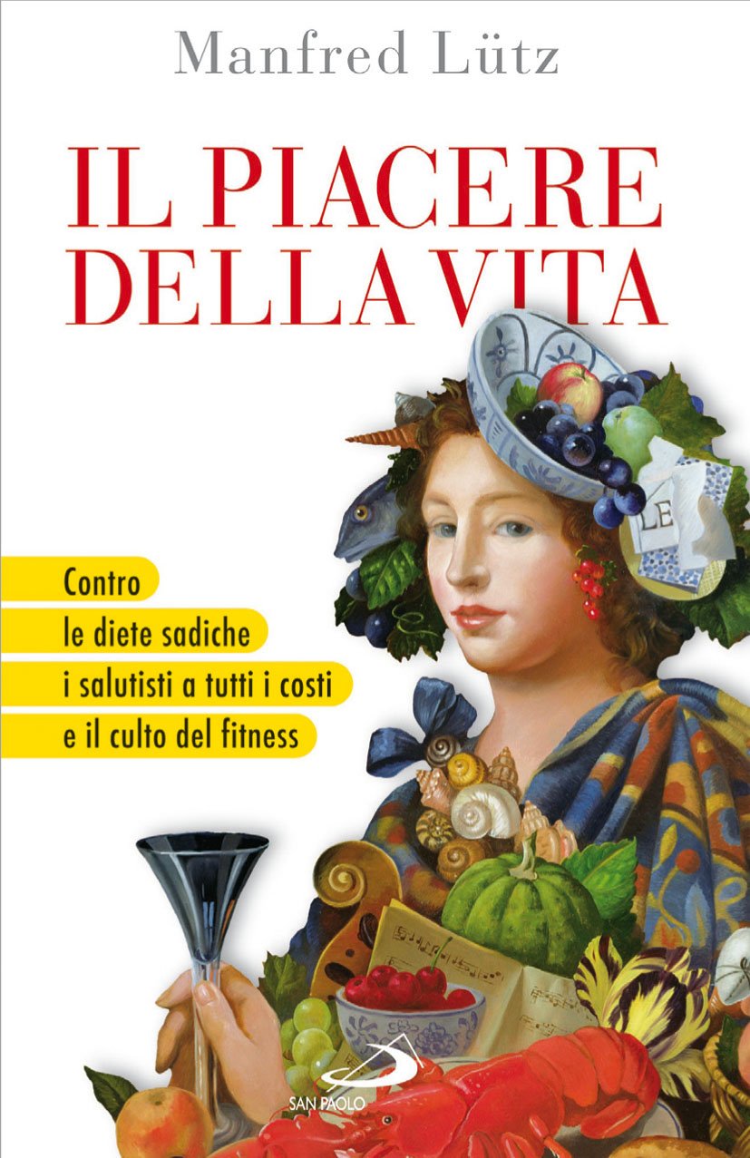 Il piacere della vita. Contro le diete sadiche, i salutisti a tutti i costi e il culto del fitness book