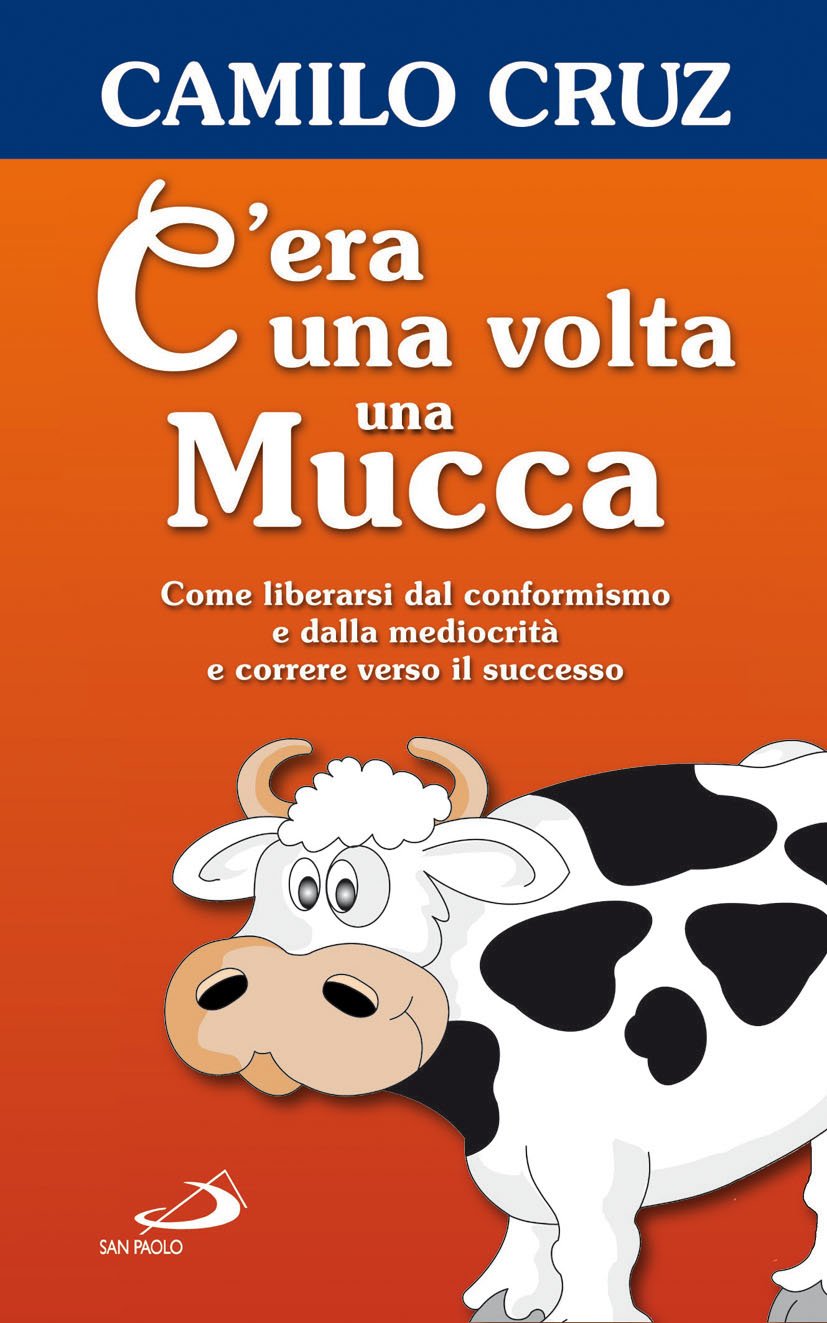 C'era una volta una mucca. Come liberarsi dal conformismo e dalla mediocrità e correre verso il successo book