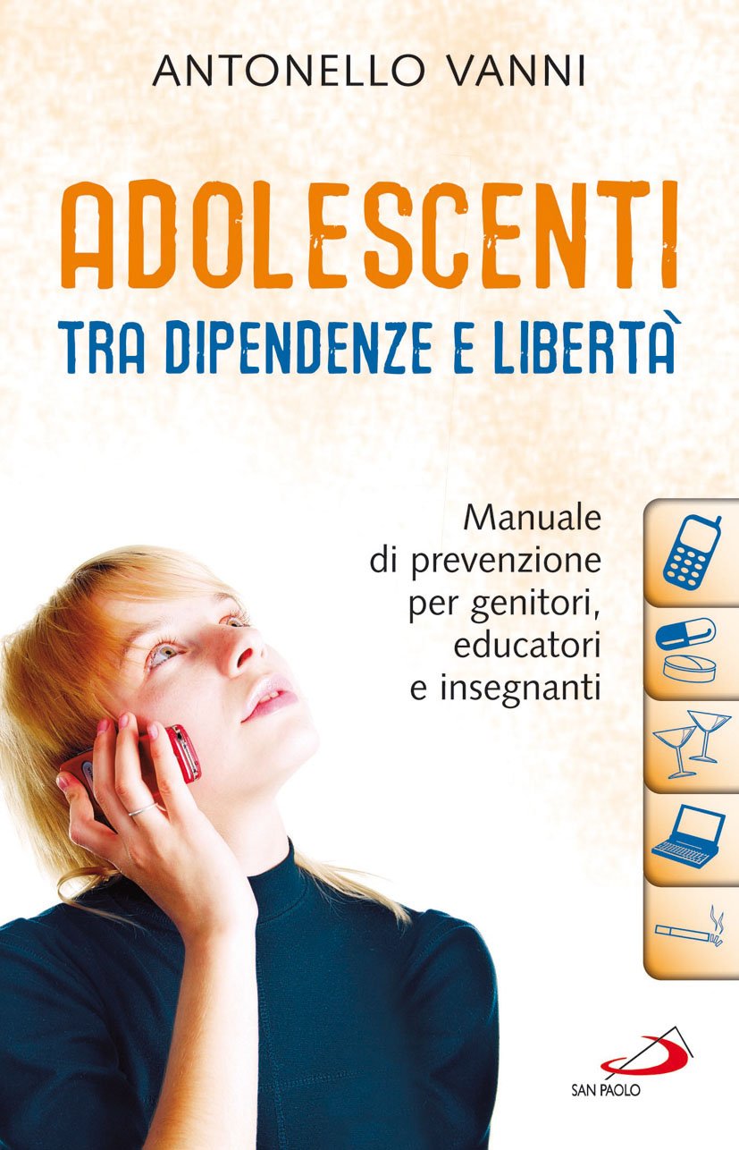 Adolescenti tra dipendenze e libertà. Manuale di prevenzione per genitori, educatori e insegnanti Books