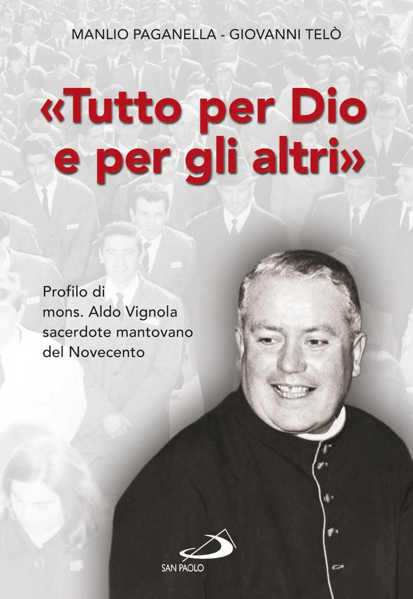 Tutto per Dio e per gli altri. Profilo di mons. Aldo Vignola sacerdote mantovano del Novecento (Testimoni del nostro tempo, Band 67) Politics & History