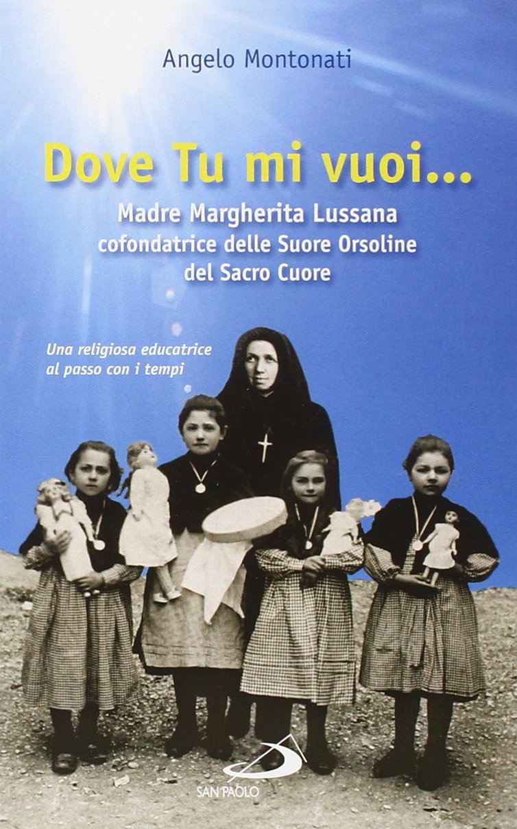 Dove tu mi vuoi... Madre Marghertita Lussana cofondatrice delle Suore Orsoline del Sacro Cuore. Una religiosa educatrice al passo coi tempi (Fondatori e riformatori, Band 93) Politics & History