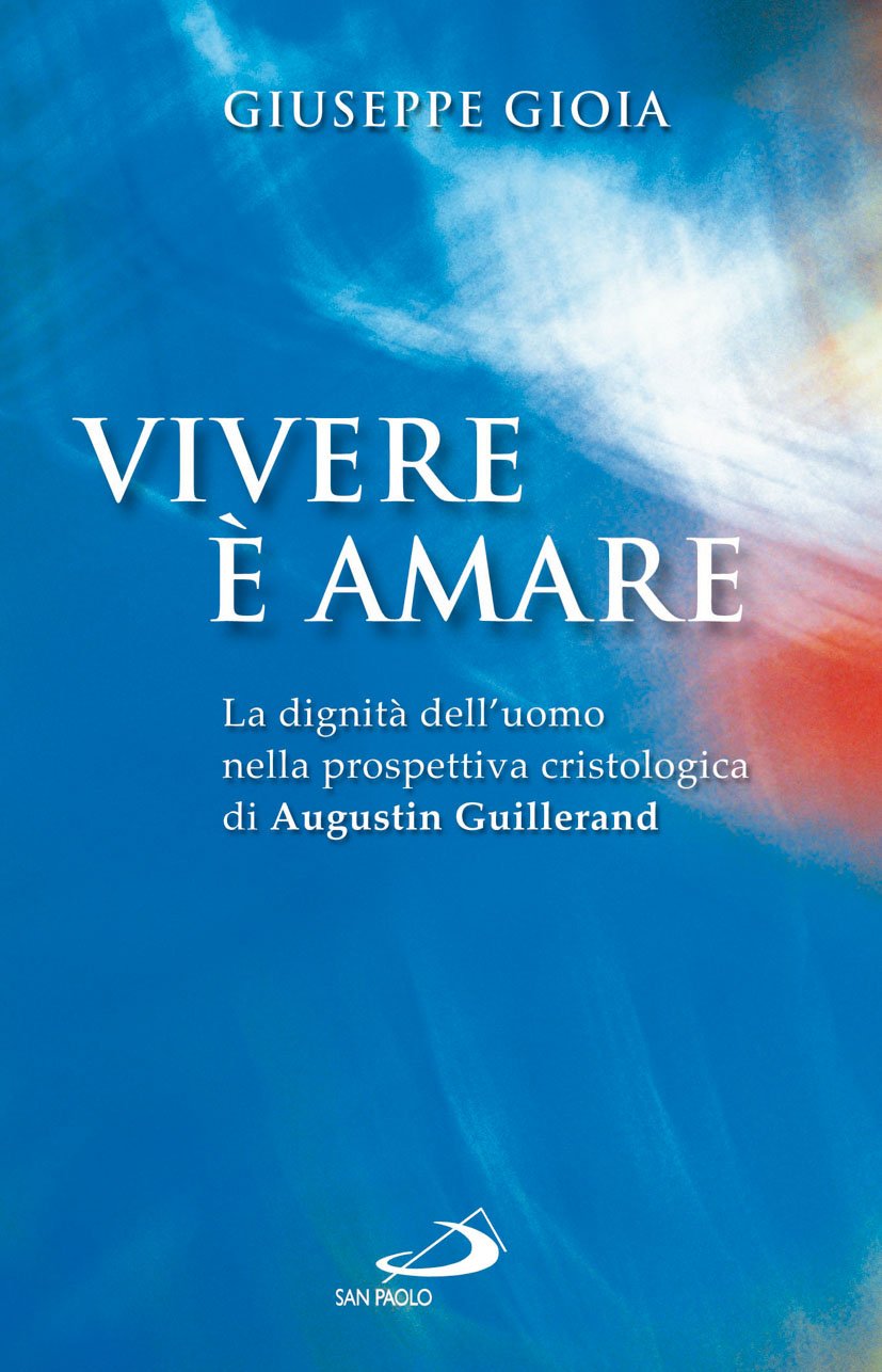 Vivere è amare. La dignità dell'uomo nella prospettiva cristologica di Augustin Guillerand (Dimensioni dello spirito, Band 177) Religion & Esotericism