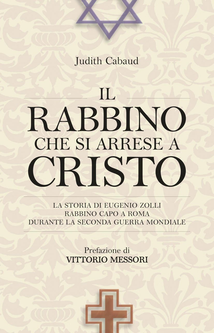 Il rabbino che si arrese a Cristo. La storia di Eugenio Zolli rabbino capo a Roma durante la seconda guerra mondiale book