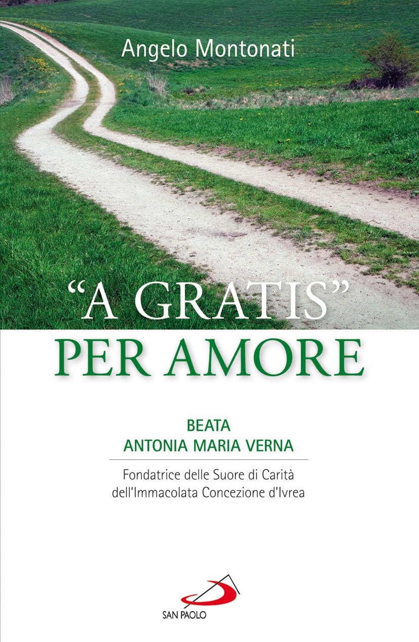 «A gratis» per amore. Beata Antonia Maria Verna. Fondatrice delle Suore di Carità dell'Immacolata Concezione d'Ivrea book