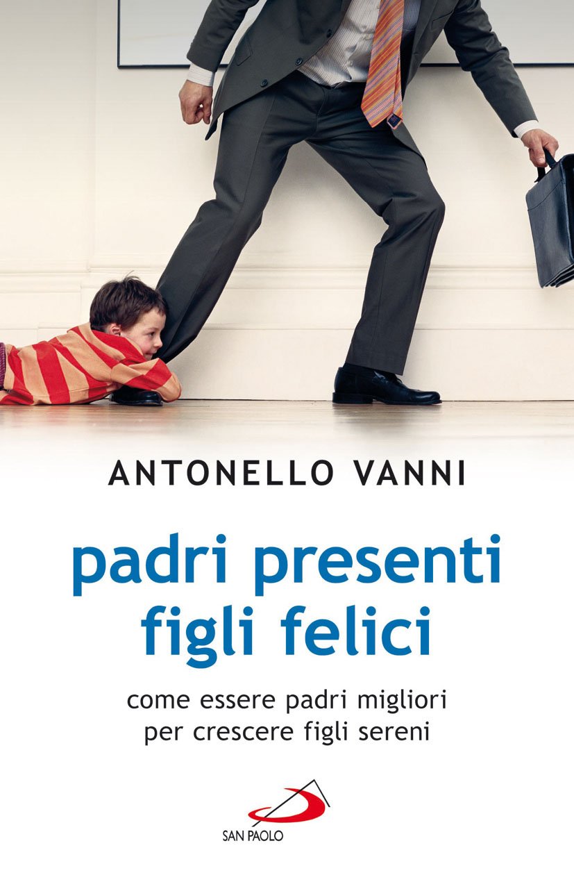 Padri presenti figli felici. Come essere padri migliori per crescere figli sereni Business, Finance & Career