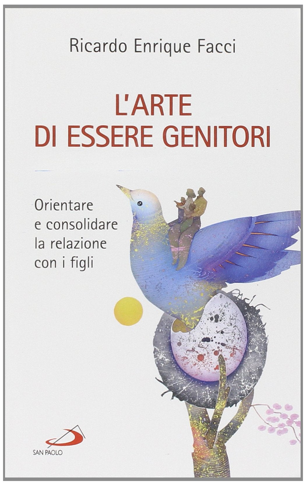 L'arte di essere genitori. Orientare e consolidare la relazione con i figli (Progetto famiglia, Band 113) Parents & Children