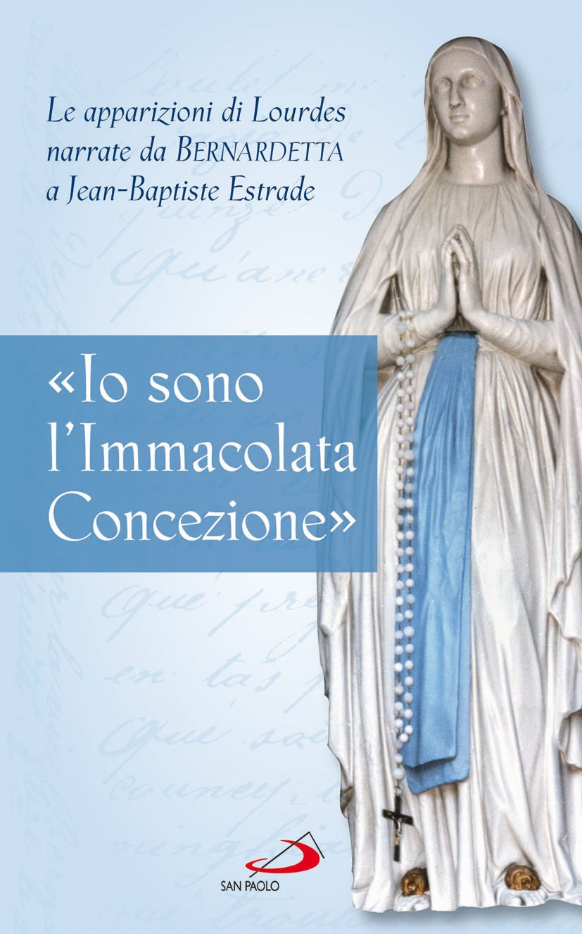 «Io sono l'Immacolata Concezione». Le apparizioni di Lourdes narrate da Bernadetta a Jean-Bastiste Estrade (Modello e presenza, Band 35) Religion & Esotericism
