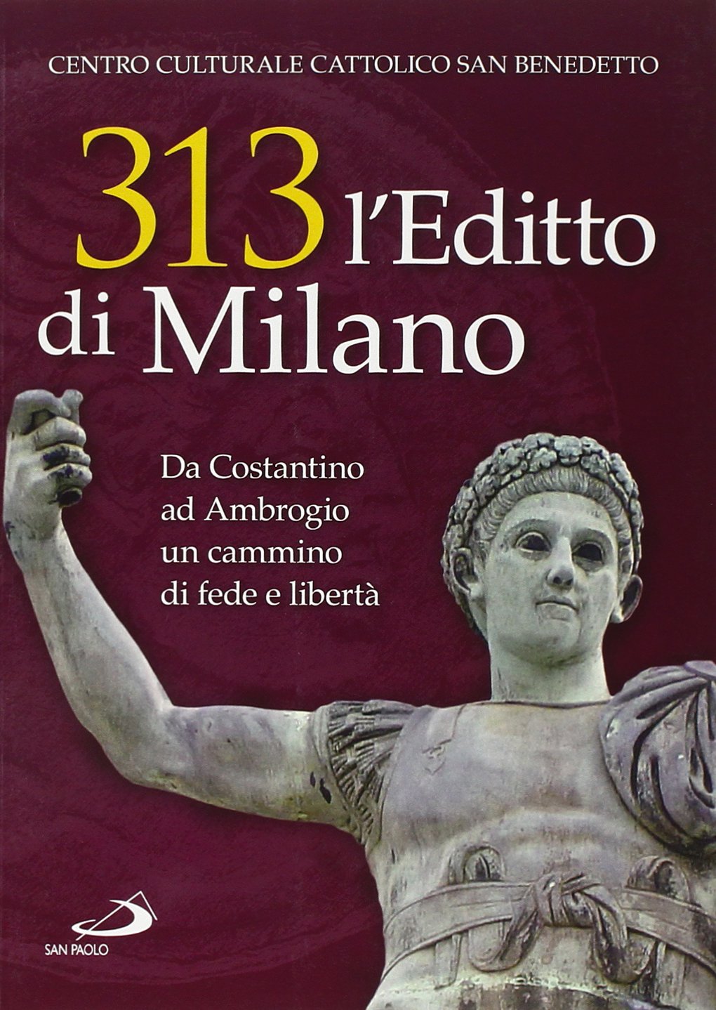 313: l'editto di Milano. Da Costantino ad Ambrogio. Un cammino di fede e libertà (Teologia e cultura religiosa) Philosophy