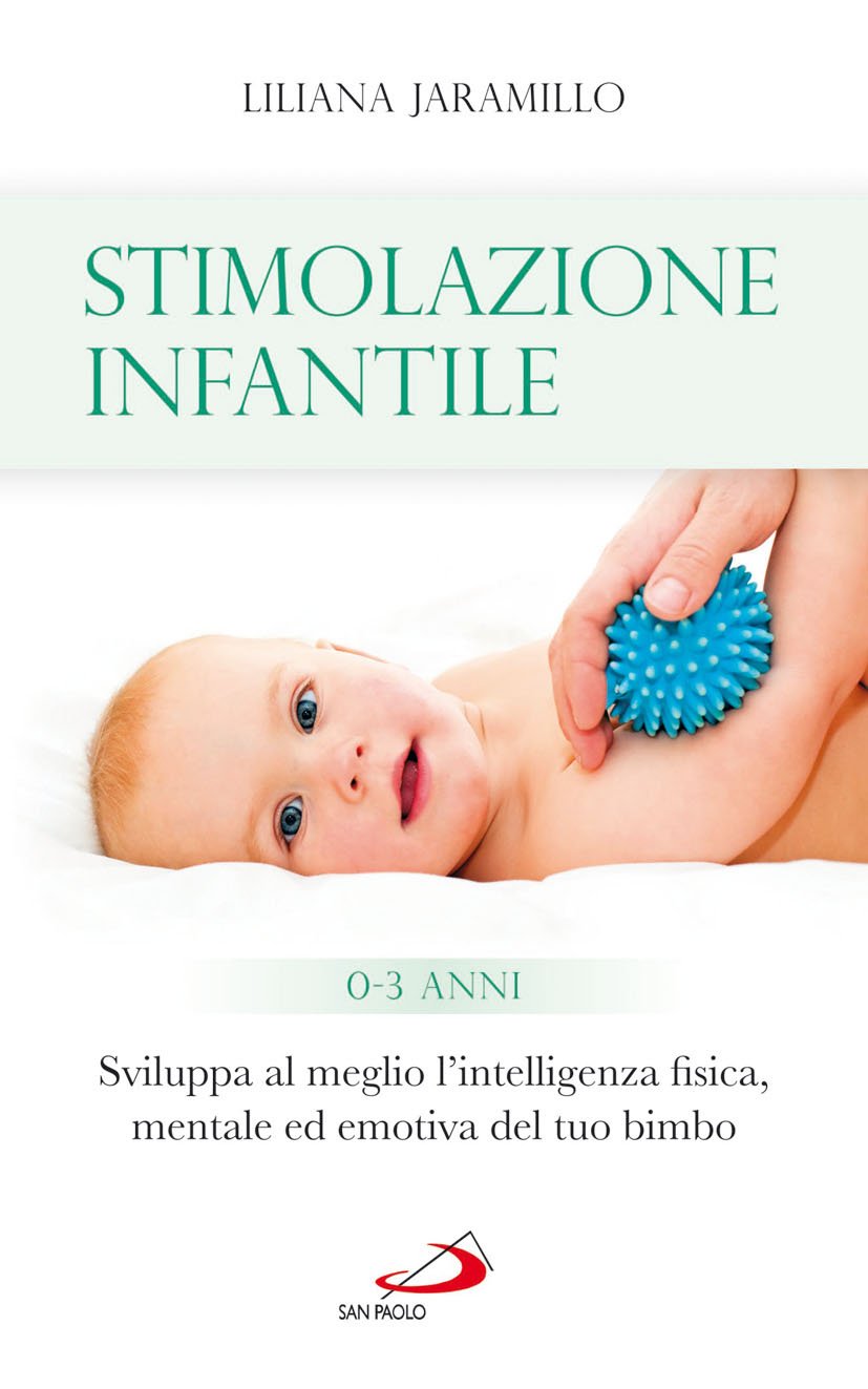 Stimolazione infantile. Sviluppa al meglio l'intelligenza fisica, mentale ed emotiva del tuo bimbo (0-3 anni) Parents & Children