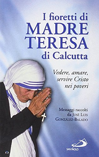 I fioretti di madre Teresa di Calcutta. Vedere, amare, servire Cristo nei poveri Religion & Esotericism