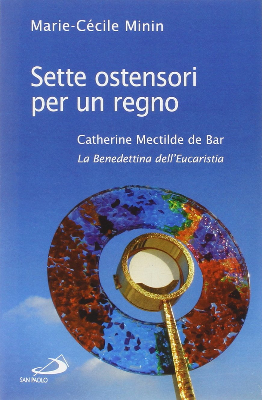 Sette ostensori per un regno. Catherine Mectilde de Bar (1614-1698). La Benedettina dell'Eucaristia book