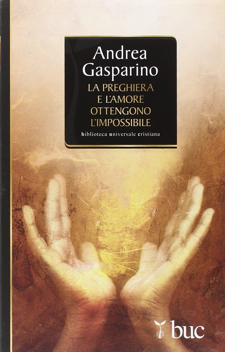 La preghiera e l'amore ottengono l'impossibile (Biblioteca universale cristiana) Religion & Esotericism