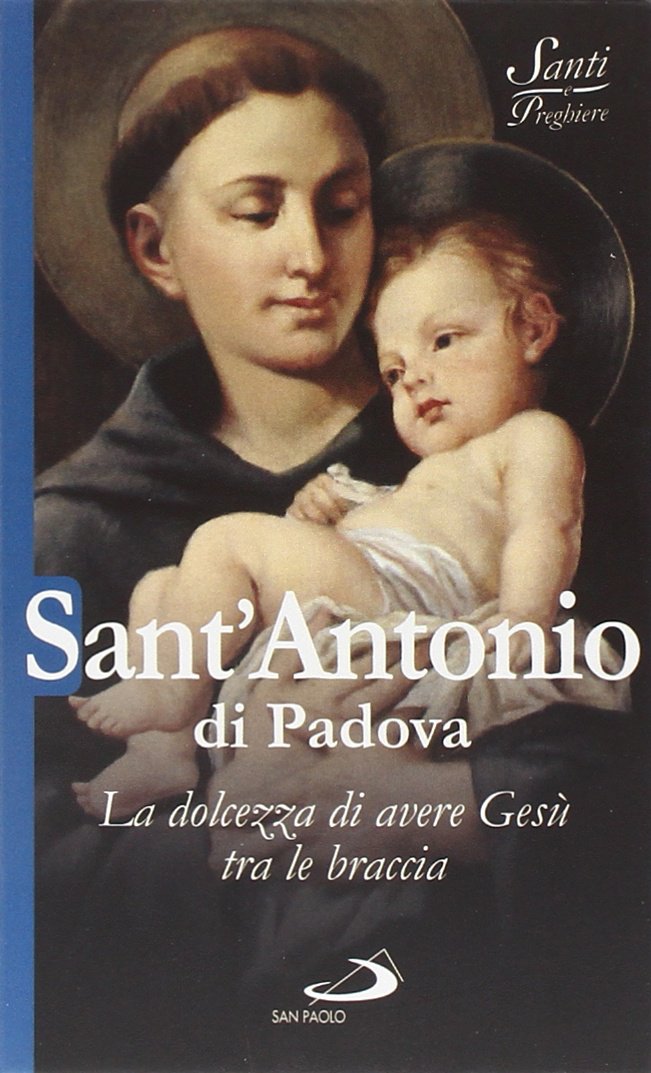Sant'Antonio di Padova. La dolcezza di avere Gesù tra le braccia Politics & History