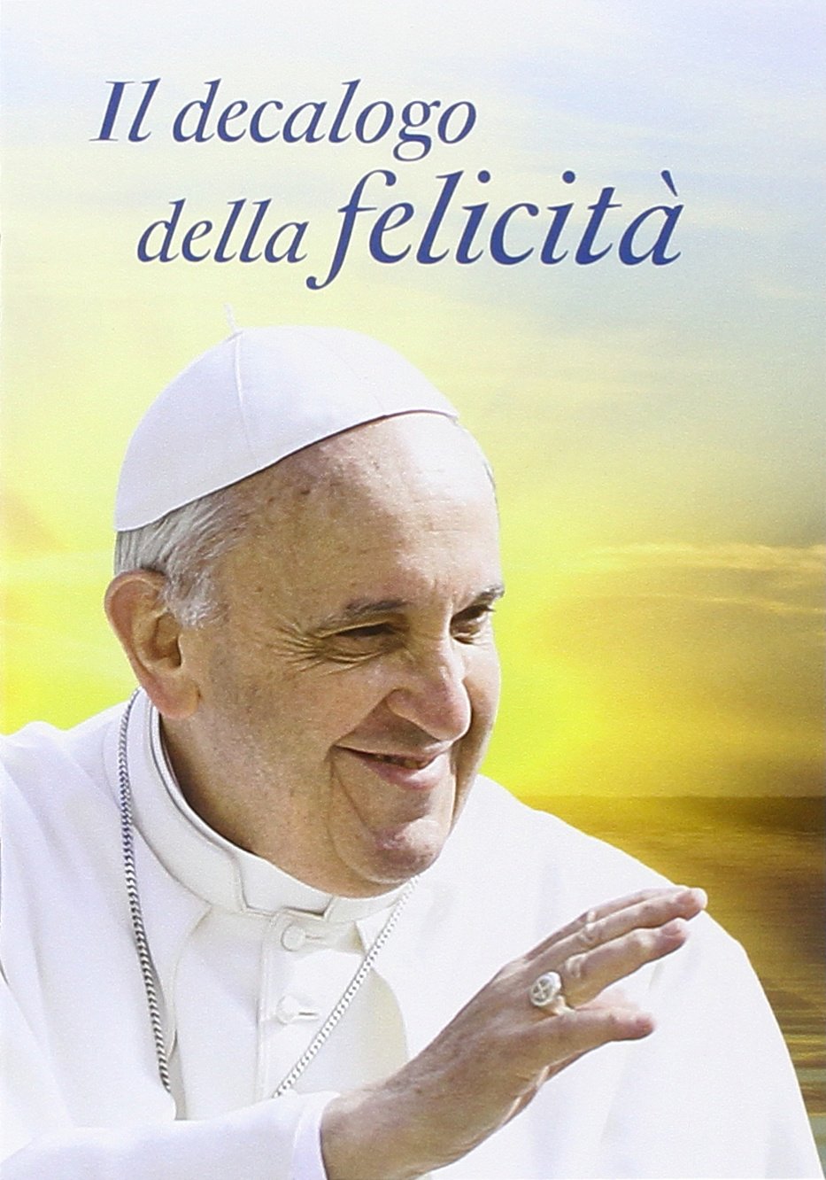 Il decalogo della felicità. Dieci consigli per una vita serena Religion & Esotericism