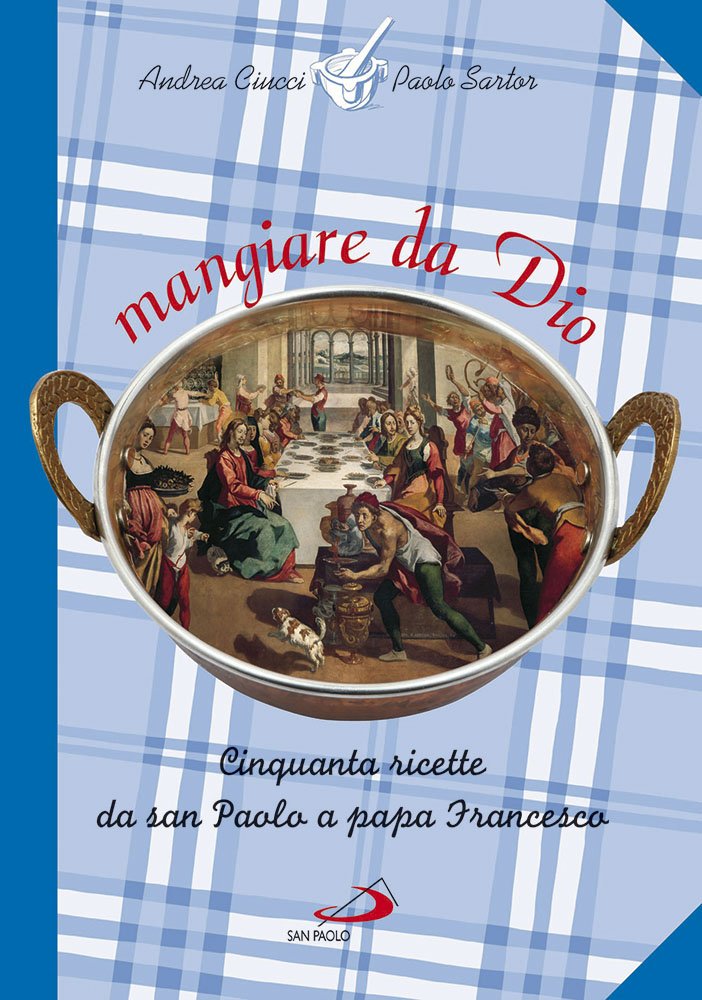 Mangiare da Dio. Cinquanta ricette da san Paolo a papa Francesco book