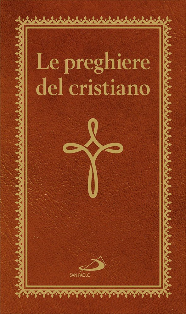 Le preghiere del cristiano. Massime eterne. Messa, rosario, Via Crucis, salmi, preghiere e pie invocazioni (Messale e preghiere dei fedeli, Band 72) Religion & Esotericism