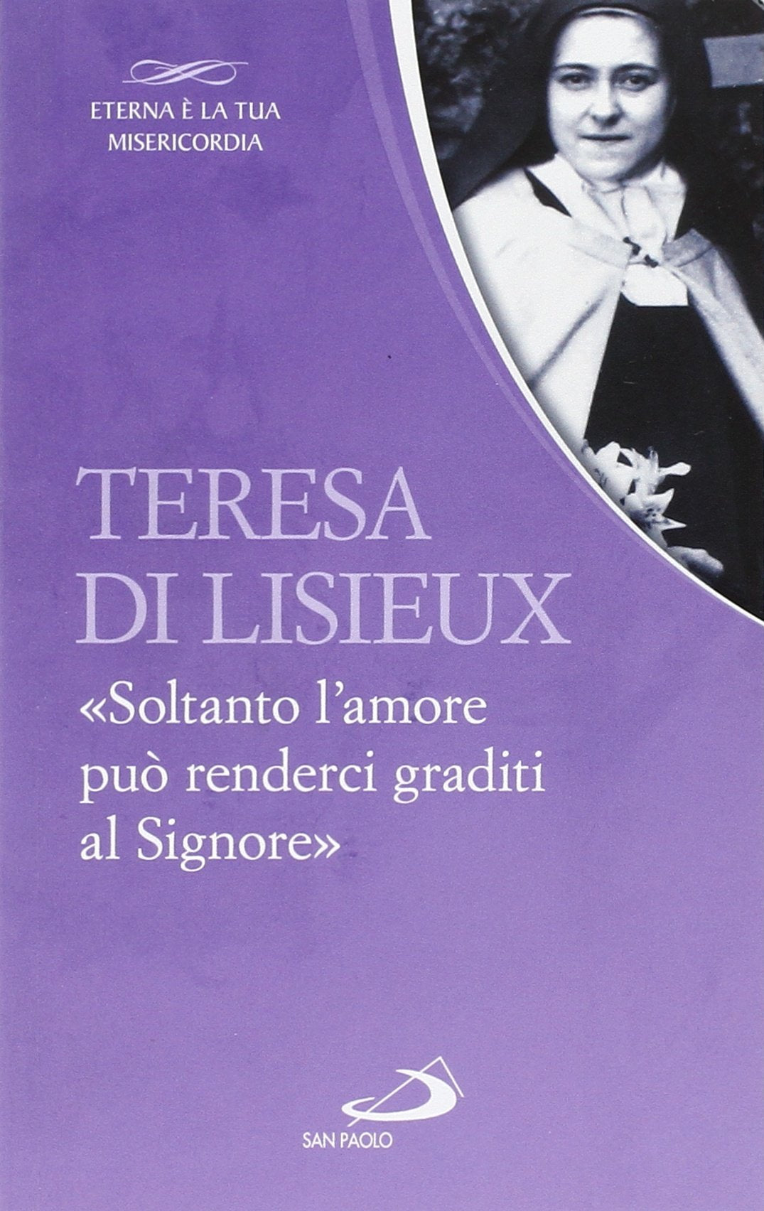 Teresa di Lisieux. «Soltanto l'amore può renderci graditi al Signore» book