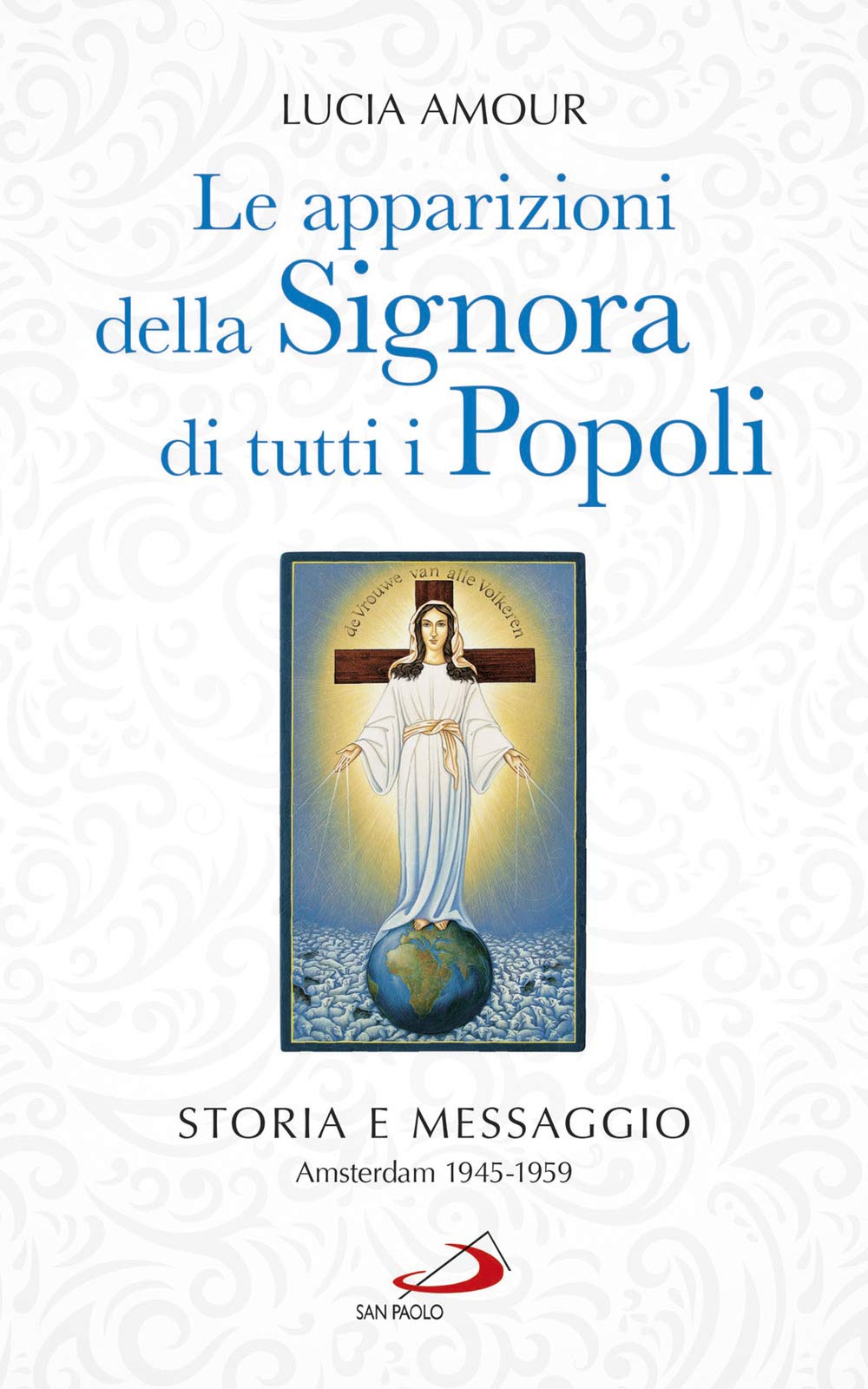 Le apparizioni della Signora di tutti i popoli. Storia e messaggio. Amsterdam 1945-1959 (Modello e presenza, Band 65) Religion & Esotericism