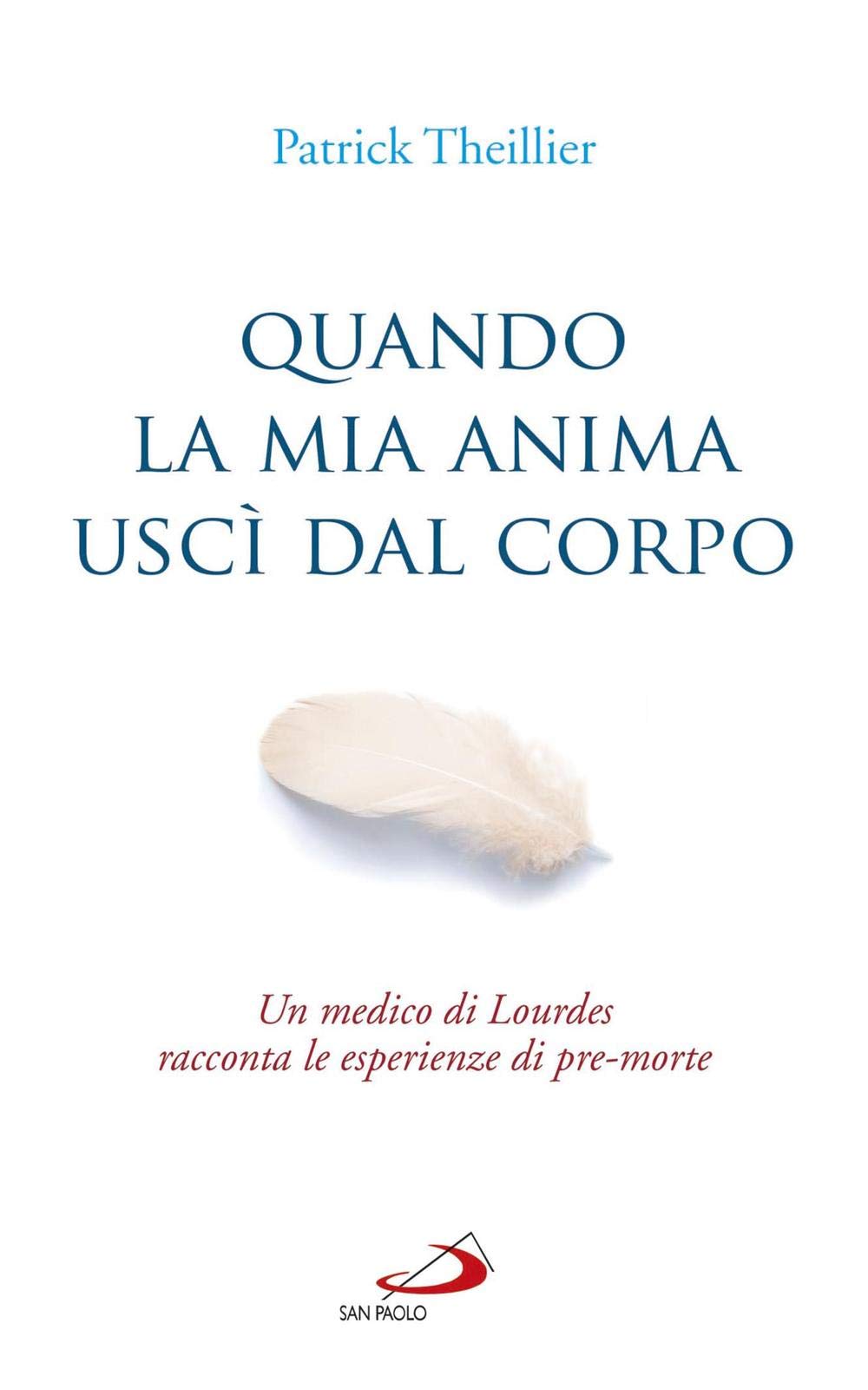 Quando la mia anima uscì dal corpo. Un medico di Lourdes racconta le esperienze di pre-morte Religion & Esotericism