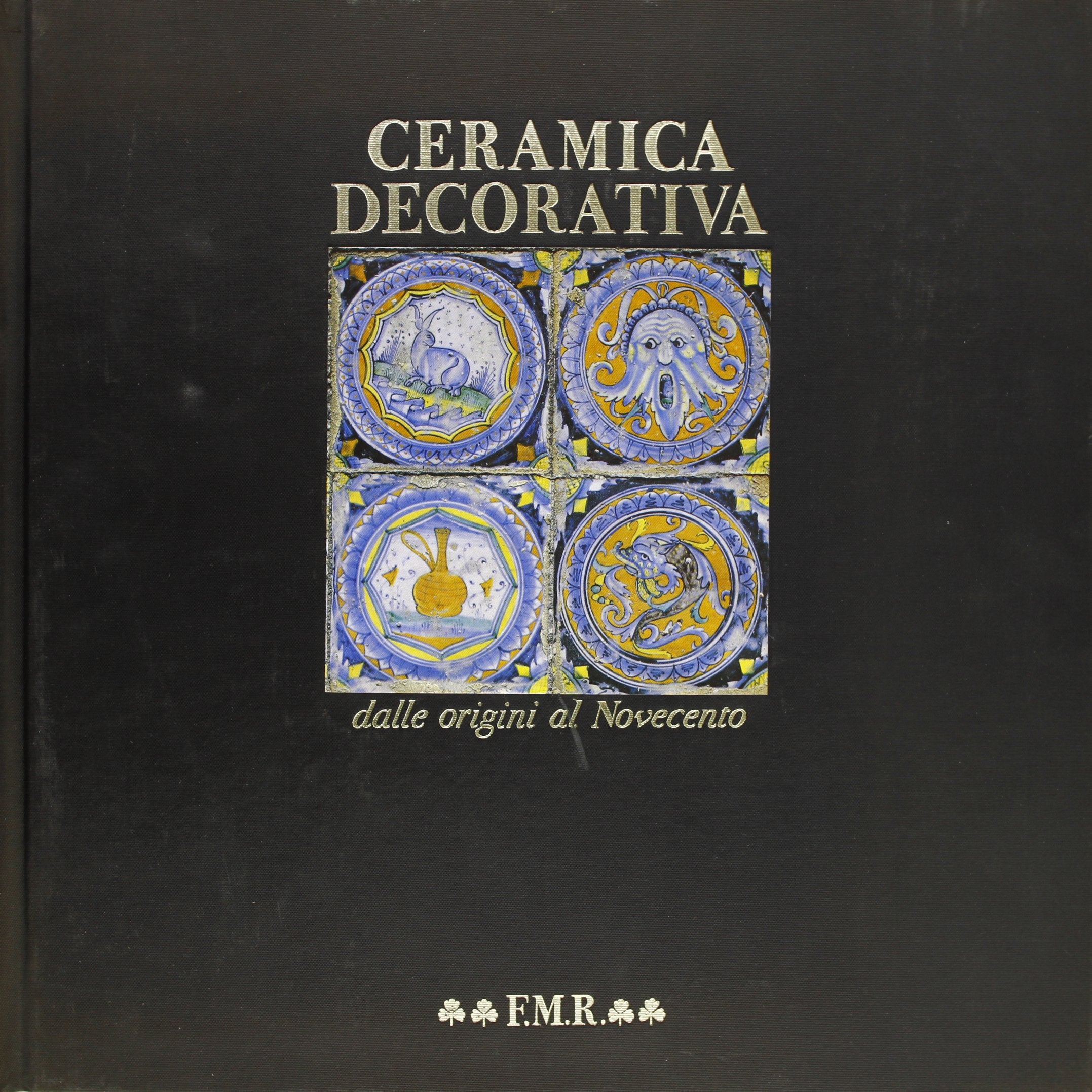 Ceramica decorativa dalle origini al Novecento. . Books