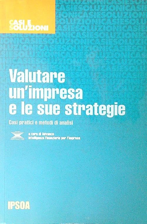 Valutare un'impresa e le sue strategie (Casi e soluzioni) Business, Finance & Career