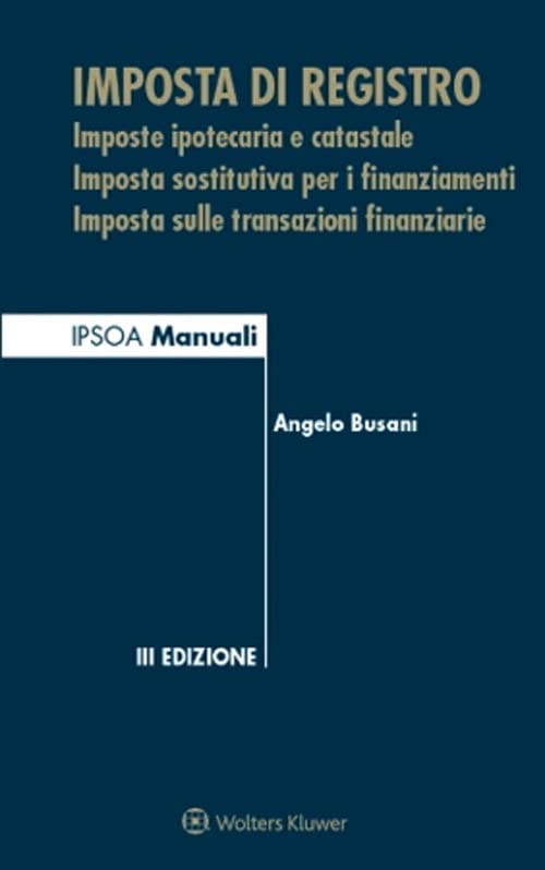 Imposta di registro. Imposte ipotecaria e catastale, imposta sostitutiva per i finanziamenti, imposta sulle transazioni finanziarie (Manuali blu) Business & Technology