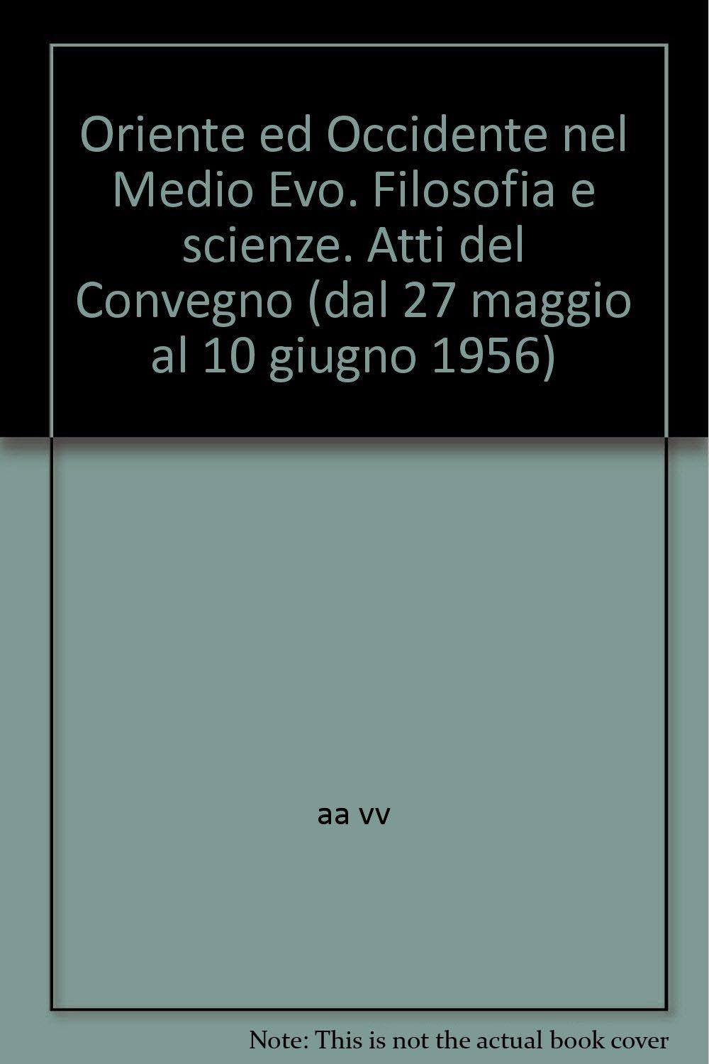 Oriente ed Occidente nel Medio Evo. Filosofia e scienze. Atti del Convegno (dal 27 maggio al 10 giugno 1956) (Fondazione A. Volta. Atti dei convegni, Band 12) Politics & History
