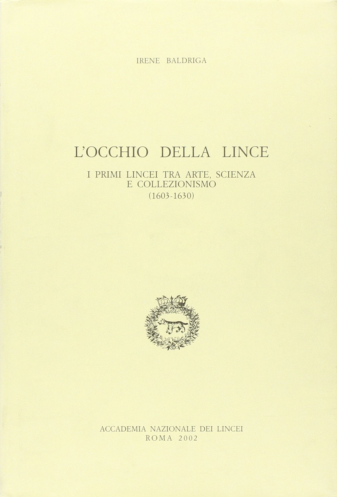 L'occhio della lince. I primi lincei tra arte, scienza e collezionismo (1603-1630) (Storia dell'Accademia dei Lincei. Studi, Band 3) Politics & History