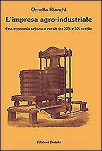 L'impresa agro-industriale. Una economia urbana e rurale tra XIX e XX secolo (Fuori collana) Business, Finance & Career