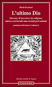 L'ultimo Dio. Internet, il mercato e la religione stanno costruendo una società post-umana book