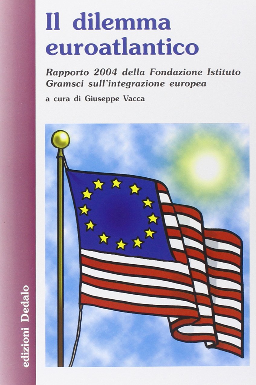 Il dilemma euroatlantico. Rapporto 2004 della Fondazione Istituto Gramsci sull'integrazione europea (Nuova biblioteca Dedalo, Band 268) Politics & History
