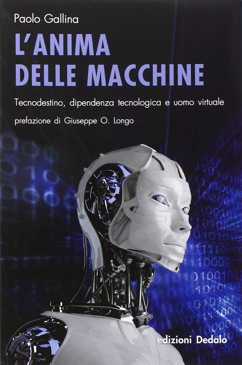L' anima delle macchine. Tecnodestino, dipendenza tecnologica e uomo virtuale Books