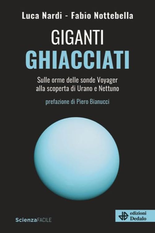 Giganti ghiacciati. Sulle orme delle sonde Voyager alla scoperta di Urano e Nettuno (ScienzaFACILE) Natural Sciences