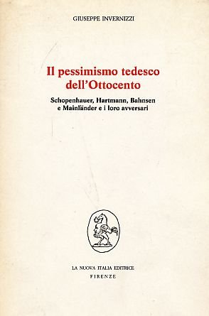 Il pessimismo tedesco dell`Ottocento. Schopenhauer, Hartmann, Bahnsen e Mainländer e i loro avversari. Books