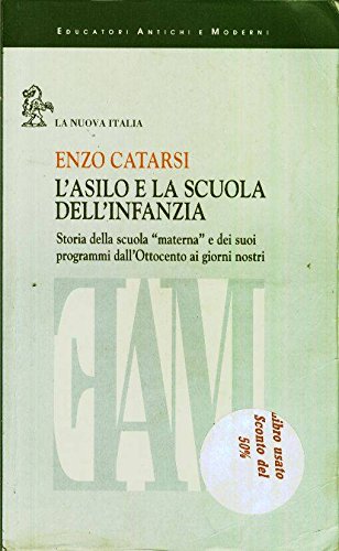 L'asilo e la scuola dell'infanzia. Storia della scuola «Materna» e dei suoi programmi dall'Ottocento ai giorni nostri (Educatori antichi e moderni) Books