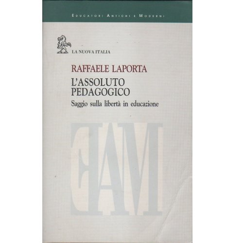 L'assoluto pedagogico. Saggio sulla libertà in educazione (Educatori antichi e moderni, Band 528) Books