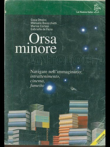 Orsa minore. Navigare nell'immaginario: intrattenimento, cinema, fumetto. Per il biennio dei Licei e degli Ist. Tecnici book