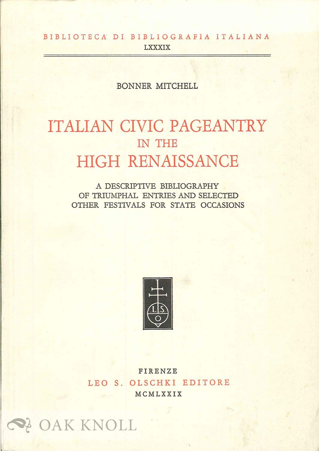 Italian Civic Pageantry in the High Renaissance: A Descriptive Bibliography of Triumphal Entries and Selected Other Festivals for State Occasions (Biblioteca di Bibliografia S., Band 89) Film, Art & Culture